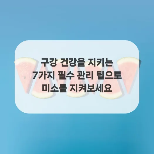 2026년 구강 건강 관리법: 7가지 필수 팁으로 자신감 있는 미소 만들기