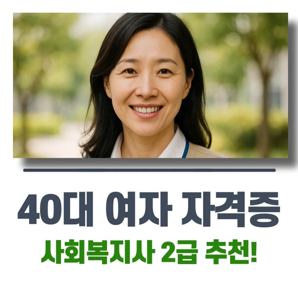 40대 여성 사회복지사 2급 자격증, 2026년 취득 현실적 이유 5가지
