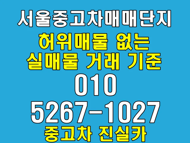 서울 중고차 매매단지 2026: 허위매물 없는 정식 딜러 체크리스트