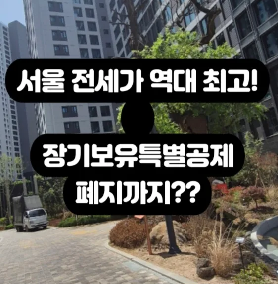 서울 아파트 전세가 2026년 최고치 경신? 장기보유특별공제 폐지 영향은?