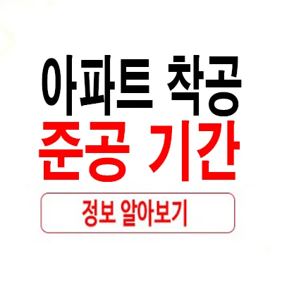 아파트 준공까지 얼마나 걸릴까? 착공부터 입주까지 기간 총정리 2026