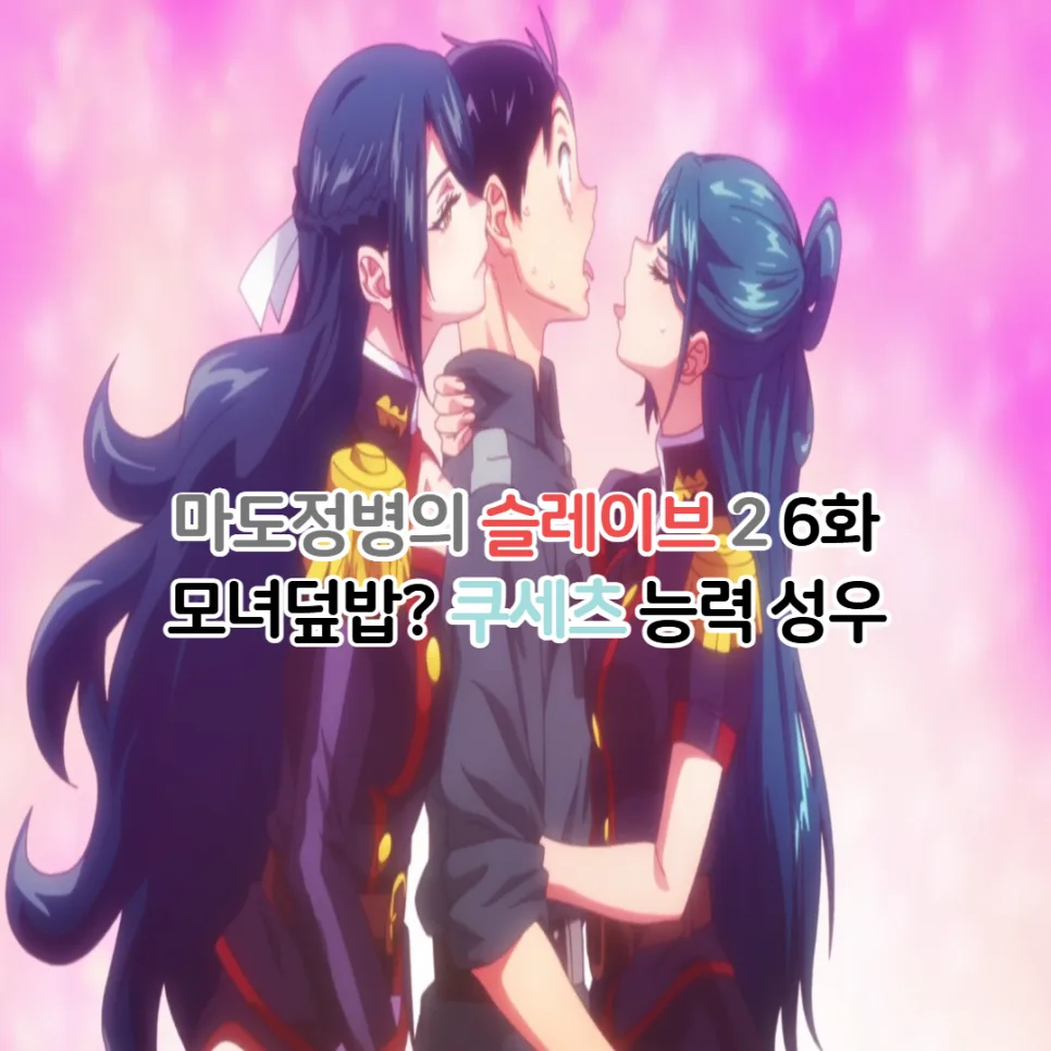 마도정병의 슬레이브 2기 6화: 쿠세츠 능력과 성우, 모녀덮밥 논란 분석 2026