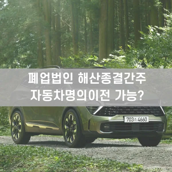 폐업법인 자동차 명의 이전 서류 완벽 정리 (2026년 최신)