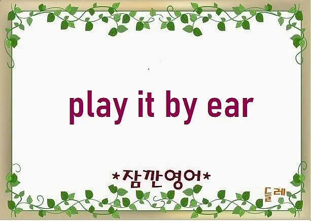 Play It By Ear 뜻과 유래: 2026년 즉흥적 결정 가이드