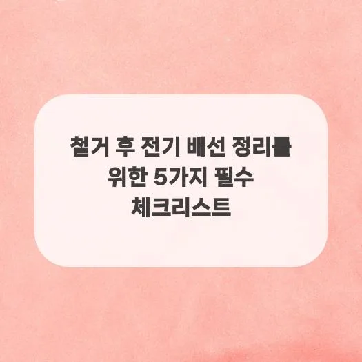 철거 후 전기 배선 정리, 2026년 안전하게 하는 5단계 체크리스트