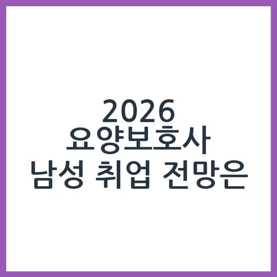 2026년 남성 요양보호사 취업 전망: 실제 수요와 자격 조건 총정리