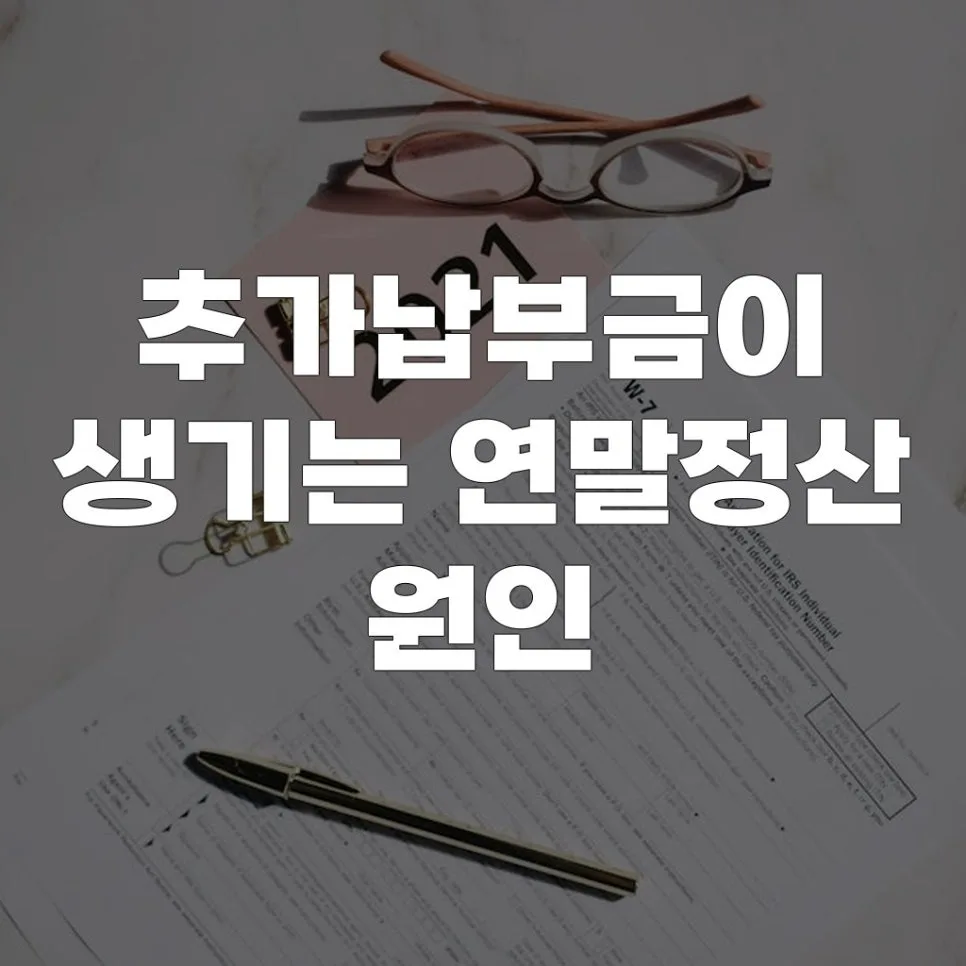 연말정산 추가납부 원인 2026: 미리 대비하는 3가지 방법