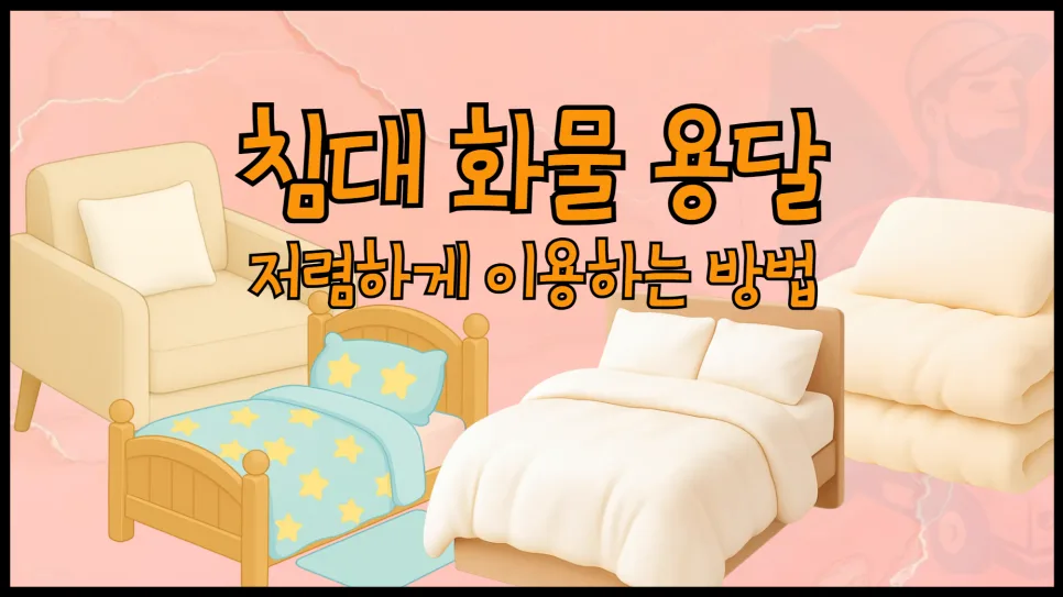 침대 용달 비용 2026: 저렴한 이사 방법 총정리